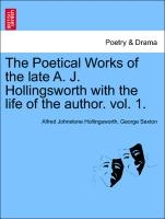 The Poetical Works Of The Late A. J. Hollingsworth With The Life Of The Author. Vol. 1.