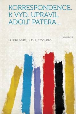 Korrespondence. K Vyd. Upravil Adolf Patera... Volume 3