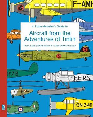 A Scale Modeller's Guide to Aircraft from the Adventures of Tintin
