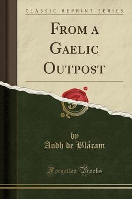 Blácam, A: From a Gaelic Outpost (Classic Reprint)