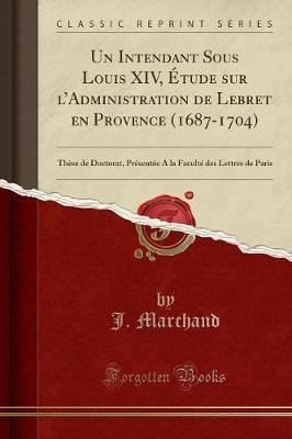 Marchand, J: Intendant Sous Louis XIV, Étude sur l'Administr