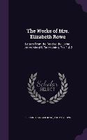 The Works of Mrs. Elizabeth Rowe: Letters from the Dead to the Living. Letters Moral & Entertaining, Pts. 1 & 2