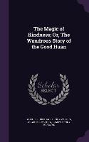 The Magic of Kindness; Or, The Wondrous Story of the Good Huan