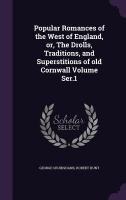 Popular Romances of the West of England, Or, the Drolls, Traditions, and Superstitions of Old Cornwall Volume Ser.1