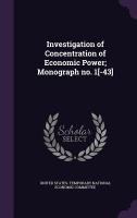 Investigation of Concentration of Economic Power; Monograph no. 1[-43]