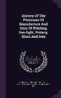 History Of The Processes Of Manufacture And Uses Of Printing, Gas-light, Pottery, Glass And Iron