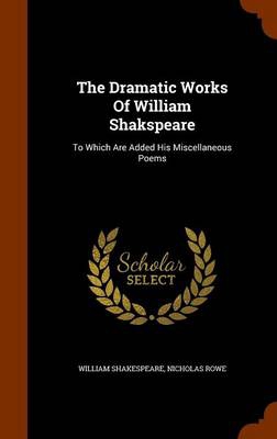 The Dramatic Works Of William Shakspeare: To Which Are Added His Miscellaneous Poems