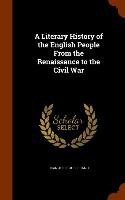 A Literary History of the English People From the Renaissance to the Civil War