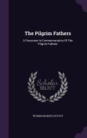 The Pilgrim Fathers: A Discourse In Commemoration Of The Pilgrim Fathers