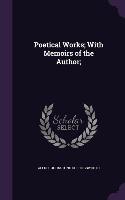 Poetical Works; With Memoirs of the Author;