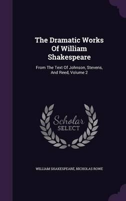The Dramatic Works Of William Shakespeare: From The Text Of Johnson, Stevens, And Reed, Volume 2