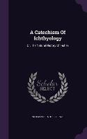 A Catechism Of Ichthyology: Or, The Natural History Of Fishes