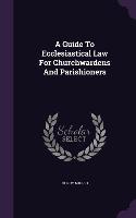 A Guide To Ecclesiastical Law For Churchwardens And Parishioners