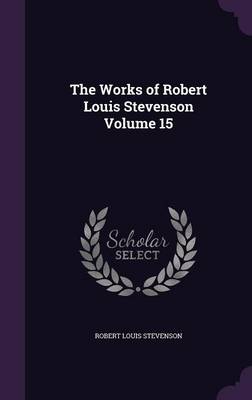 The Works of Robert Louis Stevenson Volume 15