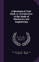 A Mechanical Text-book; or, Introduction to the Study of Mechanics and Engineering