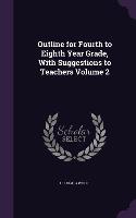 Outline for Fourth to Eighth Year Grade, With Suggestions to Teachers Volume 2