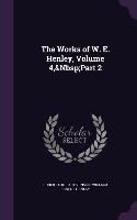 The Works of W. E. Henley, Volume 4, Part 2