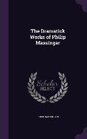 The Dramatick Works of Philip Massinger