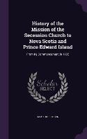 History of the Mission of the Secession Church to Nova Scotia and Prince Edward Island: From Its Commencement in 1765