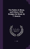 The Fables of Æsop, and Others, With Designs On Wood, by T. Bewick