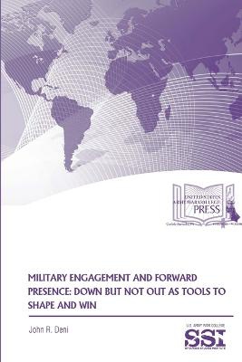 Military Engagement and Forward Presence: Down but Not Out as Tools to Shape and Win