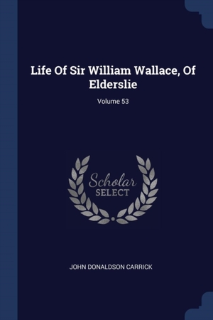 Life Of Sir William Wallace, Of Elderslie; Volume 53