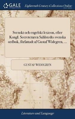 Svenskt och engelskt lexicon, efter Kongl. Secreteraren Sahlstedts svenska ordbok, författadt af Gustaf Widegren, ...