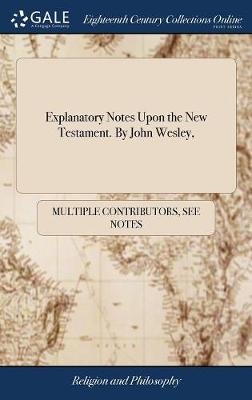 Explanatory Notes Upon the New Testament. By John Wesley,