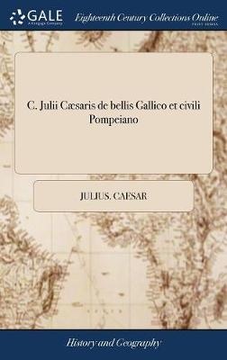 C. Julii Cæsaris de bellis Gallico et civili Pompeiano