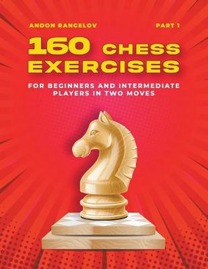 160 Chess Exercises for Beginners and Intermediate Players in Two Moves, Part 1