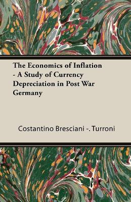 The Economics Of Inflation - A Study Of Currency Depreciation In Post War Germany