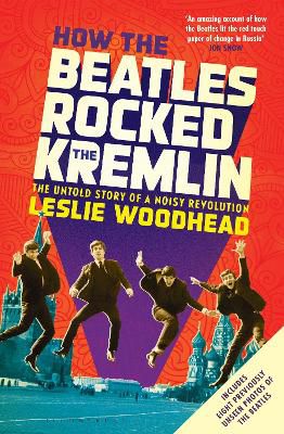 Woodhead, L: How the Beatles Rocked the Kremlin