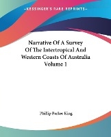 Narrative Of A Survey Of The Intertropical And Western Coasts Of Australia Volume 1
