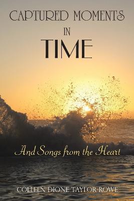 Captured Moments in Time: And Songs from the Heart