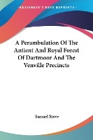 A Perambulation Of The Antient And Royal Forest Of Dartmoor And The Venville Precincts