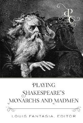 Playing Shakespeare’s Monarchs and Madmen