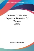 On Some Of The Most Important Disorders Of Women (1844)