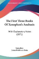 The First Three Books Of Xenophon's Anabasis