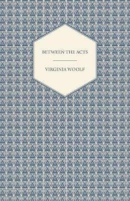 Between the Acts - A Novel - Including a Short Biography of the Author