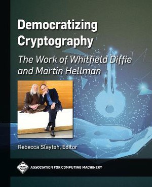 Democratizing Cryptography: The Work of Whitfield Diffie and Martin Hellman