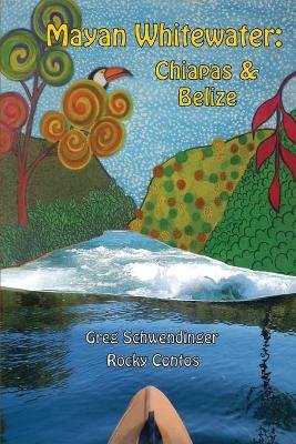 Mayan Whitewater Chiapas & Belize, 2nd Edition