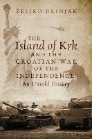 The Island of Krk and the Croatian War of the Independence, An Untold History