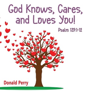God Knows, Cares, and Loves YOU!, Psalm 139