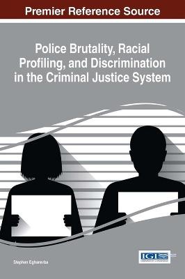Police Brutality, Racial Profiling, and Discrimination in the Criminal Justice System