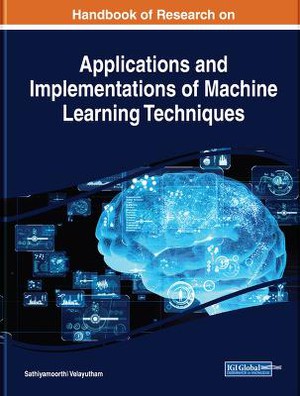 Handbook of Research on Applications and Implementations of Machine Learning Techniques