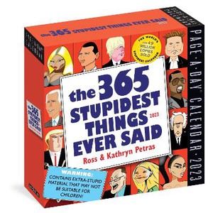 365 Stupidest Things Ever Said Page-A-Day Calendar 2023: A Daily Dose of Ignorance, Political Doublespeak, Jaw-Dropping Stupidity, and More