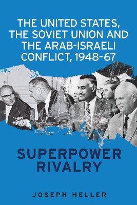 The United States, the Soviet Union and the Arab-Israeli Conflict, 1948–67