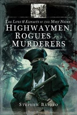 The Lives and Exploits of the Most Noted Highwaymen, Rogues and Murderers