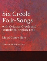 Six Creole Folk-Songs with Original Creole and Translated English Text - Sheet Music for Voice and Piano