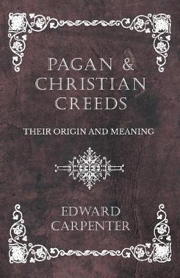 Pagan and Christian Creeds - Their Origin and Meaning